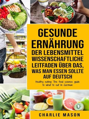 Gesunde Ernährung Der lebensmittelwissenschaftliche Leitfaden über das, was man essen sollte Auf Deutsch/ Healthy eating the food science guide to what to eat In German - ebook